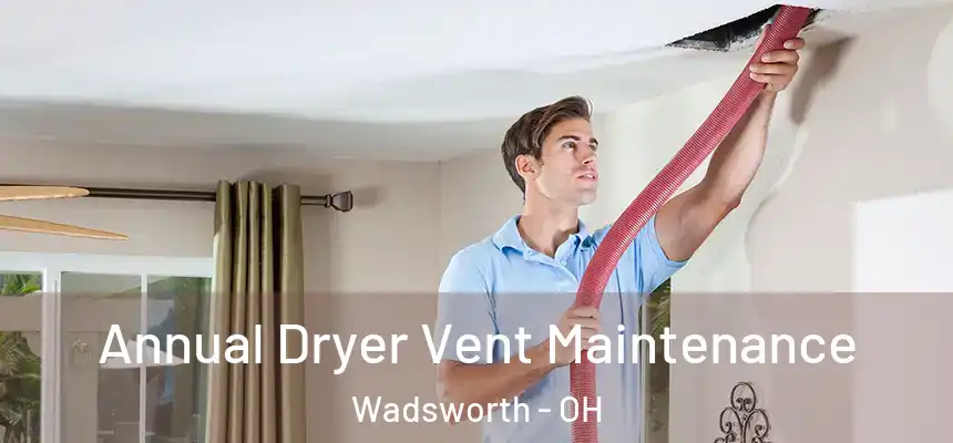  Annual Dryer Vent Maintenance Wadsworth - OH