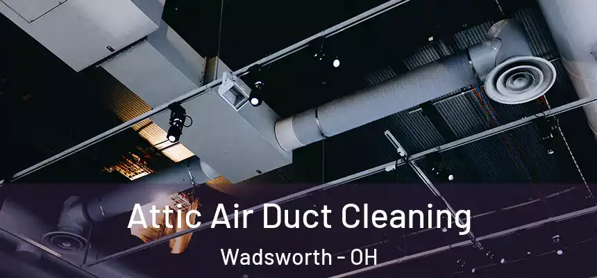  Attic Air Duct Cleaning Wadsworth - OH