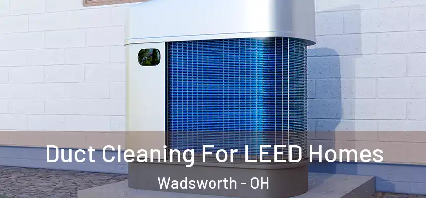 Duct Cleaning For LEED Homes Wadsworth - OH