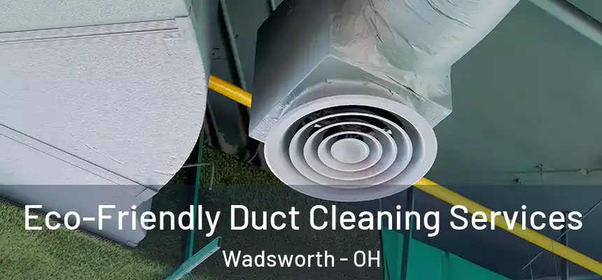 Eco-Friendly Duct Cleaning Services Wadsworth - OH