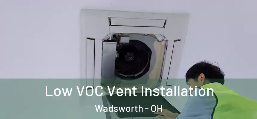 Low VOC Vent Installation Wadsworth - OH