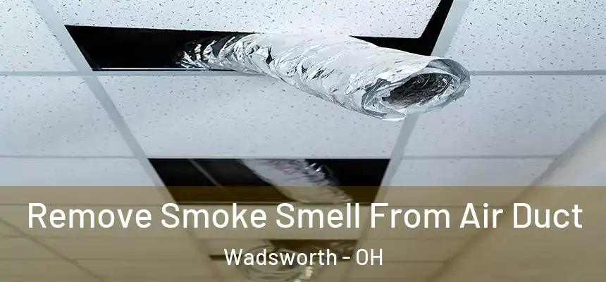  Remove Smoke Smell From Air Duct Wadsworth - OH