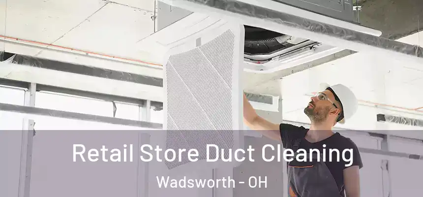  Retail Store Duct Cleaning Wadsworth - OH
