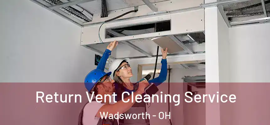  Return Vent Cleaning Service Wadsworth - OH