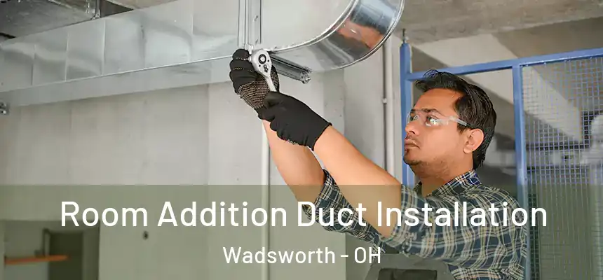 Room Addition Duct Installation Wadsworth - OH