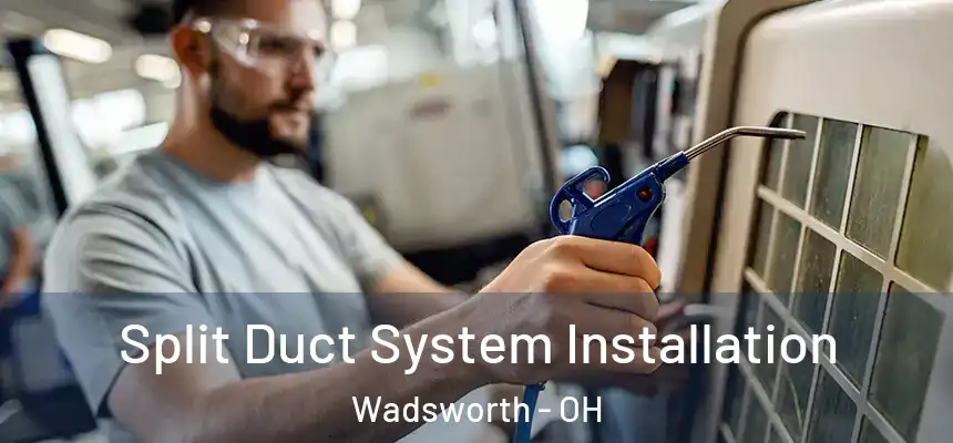 Split Duct System Installation Wadsworth - OH