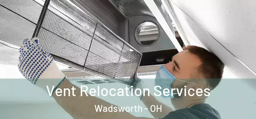 Vent Relocation Services Wadsworth - OH